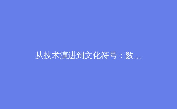 从技术演进到文化符号：数字时代中国体育传播的范式转型